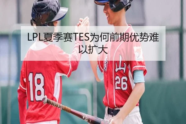 LPL夏季赛TES为何前期优势难以扩大